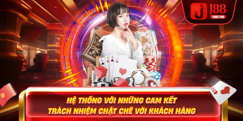 Hệ thống với những cam kết trách nhiệm chặt chẽ với khách hàng