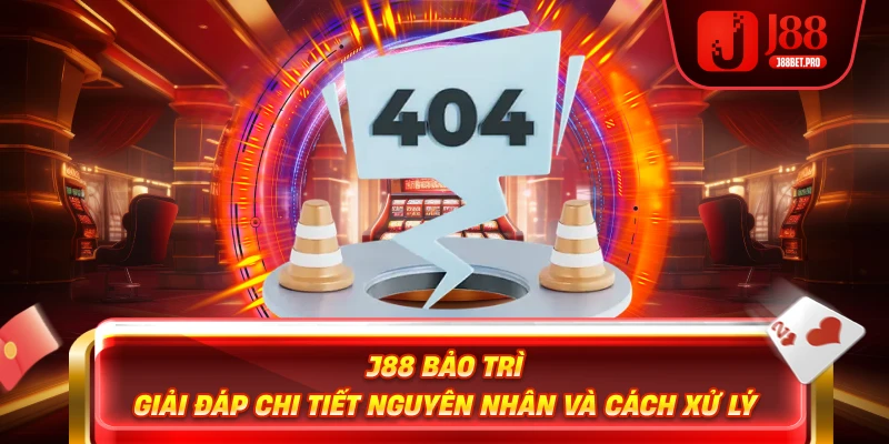 J88 Bảo Trì – Giải Đáp Chi Tiết Nguyên Nhân Và Cách Xử Lý