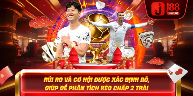 Rủi ro và cơ hội được xác định rõ, giúp dễ phân tích kèo chấp 2 trái