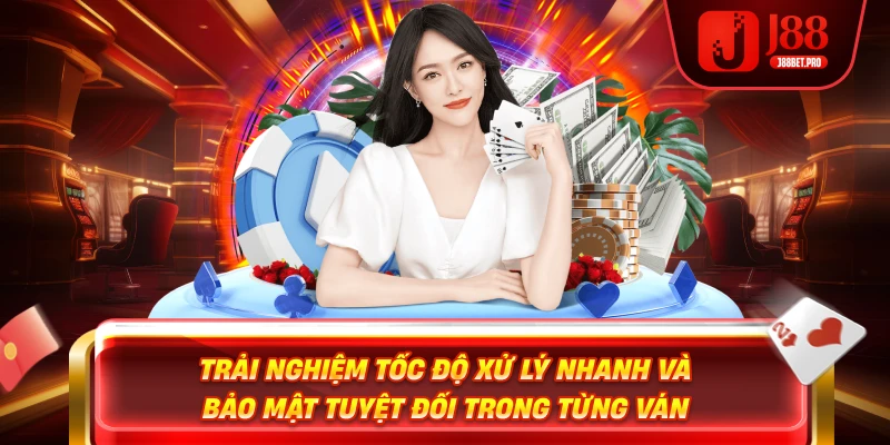 Trải nghiệm tốc độ xử lý nhanh và bảo mật tuyệt đối trong từng ván